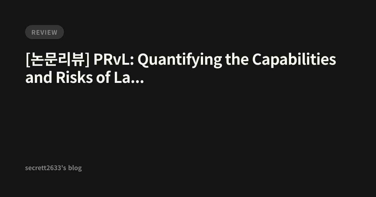 [논문리뷰] PRvL: Quantifying the Capabilities and Risks of Large Language ...
