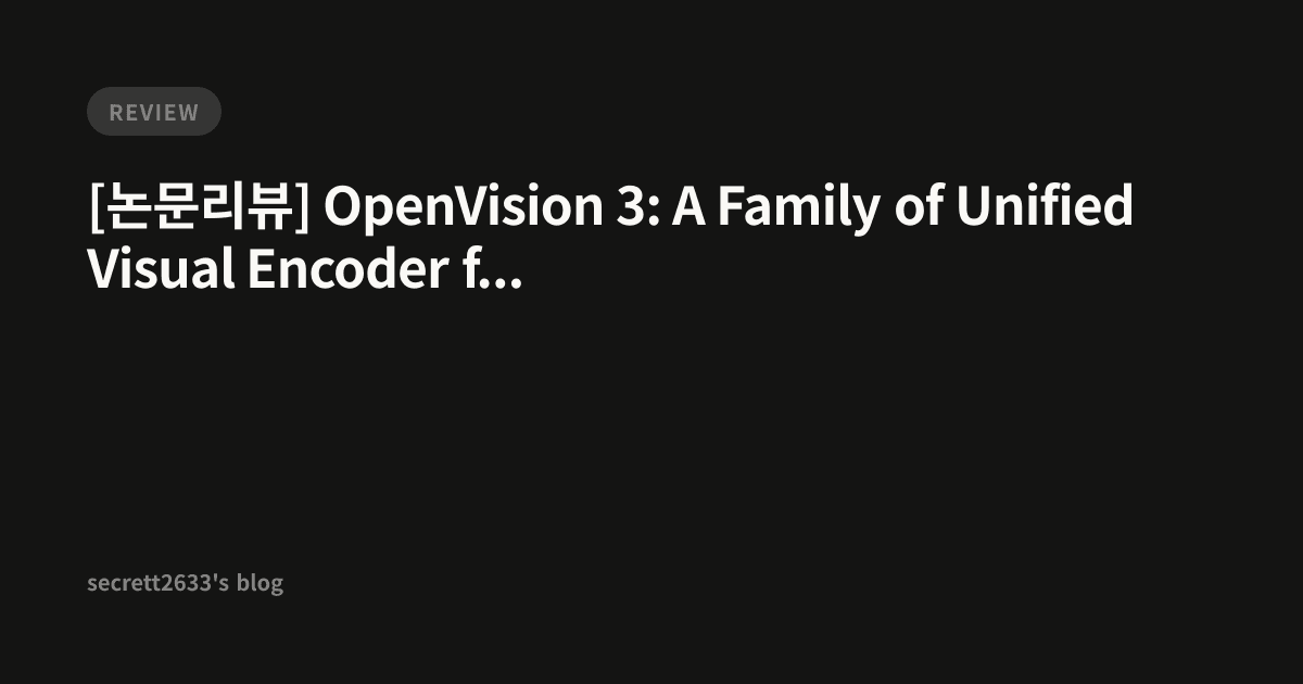 [논문리뷰] OpenVision 3: A Family of Unified Visual Encoder for Both ...