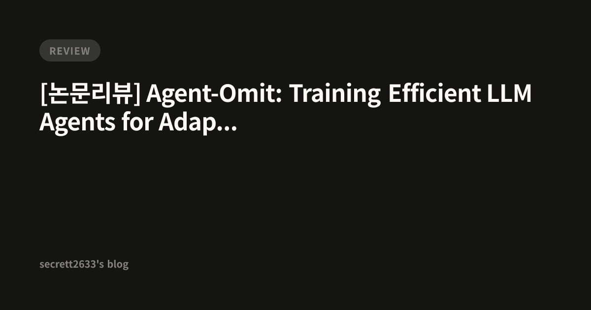 [논문리뷰] Agent-Omit: Training Efficient LLM Agents for Adaptive Thought ...