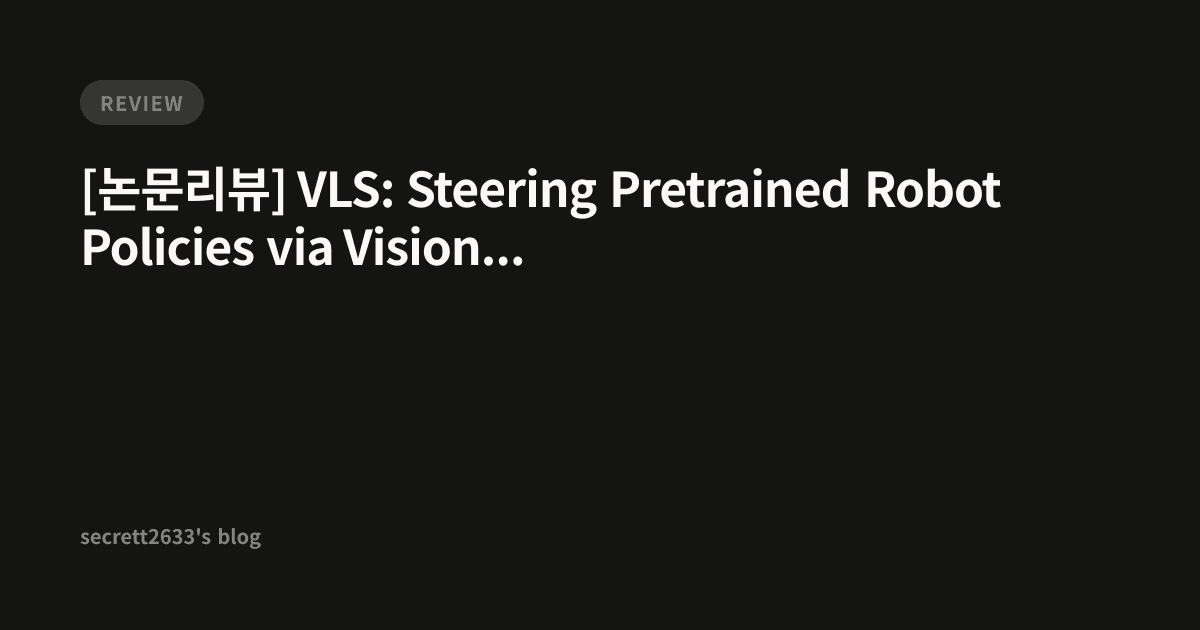 [논문리뷰] VLS: Steering Pretrained Robot Policies via Vision-Language ...