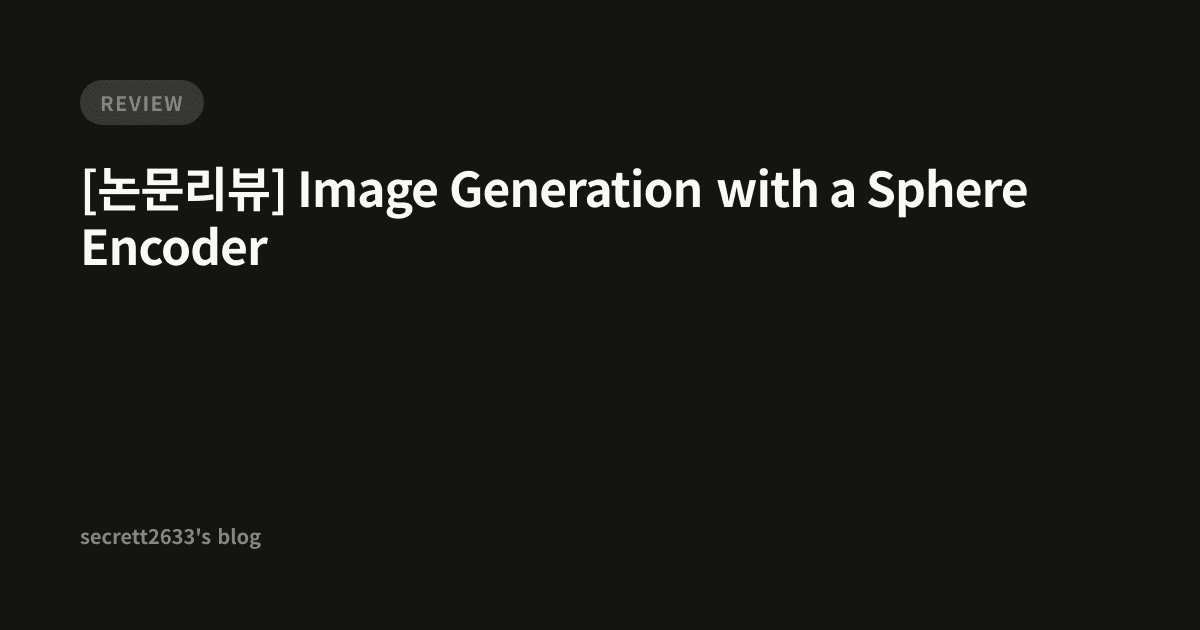 [논문리뷰] Image Generation with a Sphere Encoder - secrett2633's blog