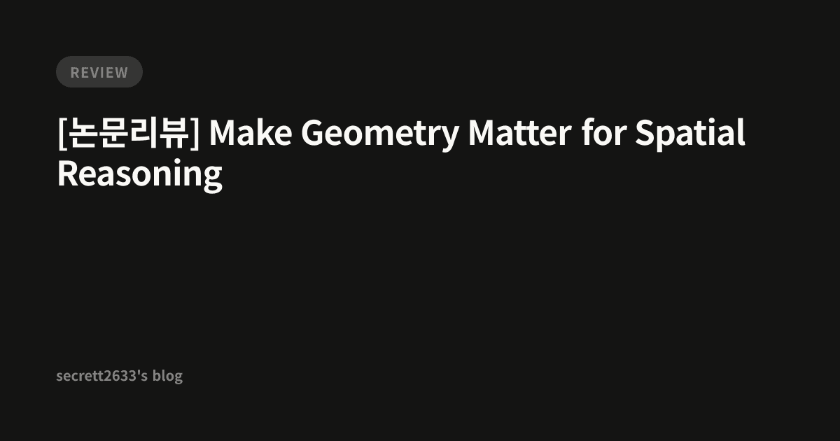 [논문리뷰] Make Geometry Matter for Spatial Reasoning - secrett2633's blog