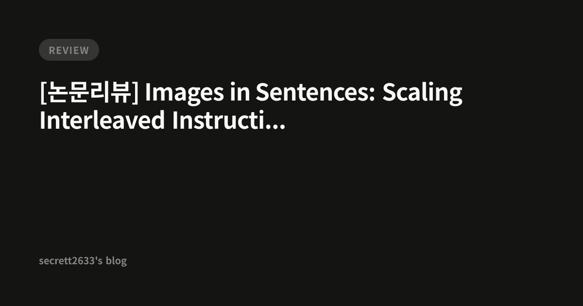 [논문리뷰] Images in Sentences: Scaling Interleaved Instructions for ...